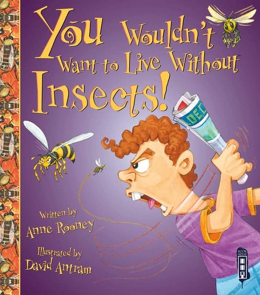 You Wouldn't Want to Live Without Insects! by Anne Rooney