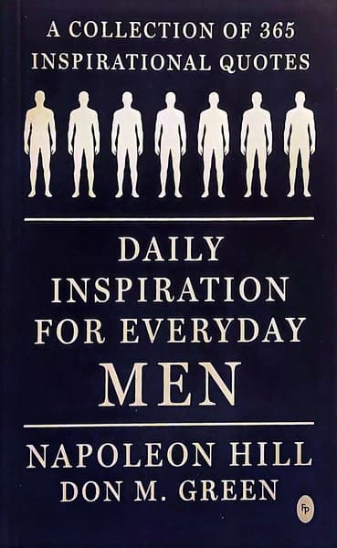 Daily Inspiration For Everyday Men: A collection of 365 inspirational quotes by Napoleon Hill